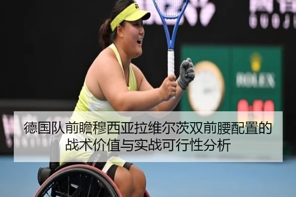 德国队前瞻穆西亚拉维尔茨双前腰配置的战术价值与实战可行性分析