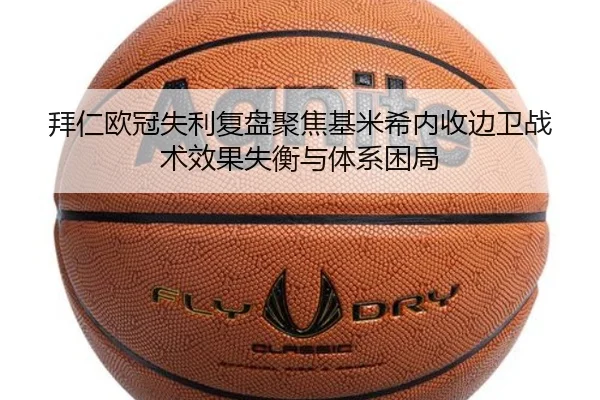 拜仁欧冠失利复盘聚焦基米希内收边卫战术效果失衡与体系困局
